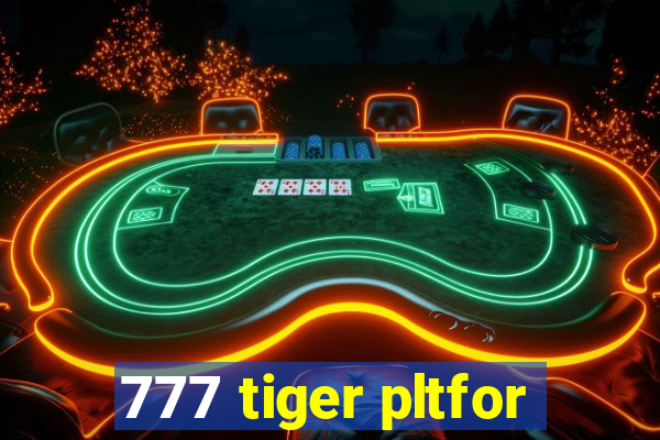 777 tiger pltfor